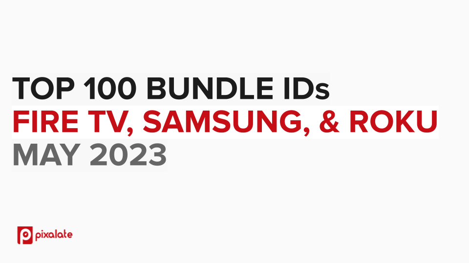 Top 100 CTV Bundle IDs on Roku, Fire TV, & Samsung May 2023